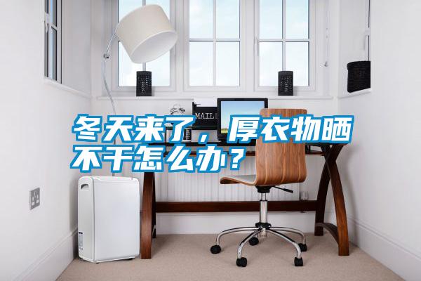 冬天來了,厚衣物曬不干怎么辦?