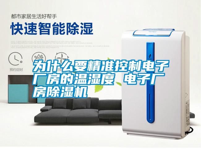 為什么要精準控制電子廠房的溫濕度 電子廠房除濕機