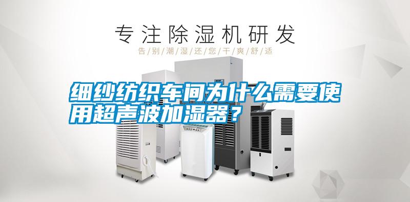 細紗紡織車間為什么需要使用超聲波加濕器?