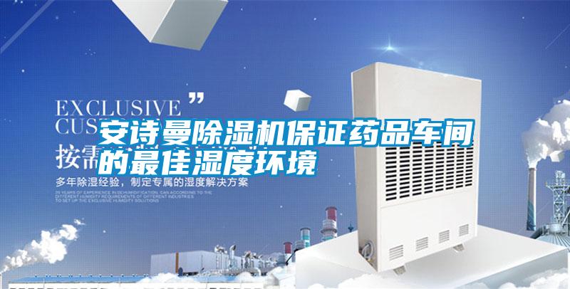 安詩曼除濕機保證藥品車間的最佳濕度環境