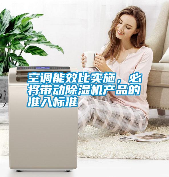 空調能效比實施，必將帶動除濕機產品的準入標準