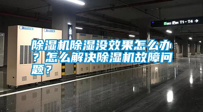 除濕機(jī)除濕沒效果怎么辦？怎么解決除濕機(jī)故障問題？