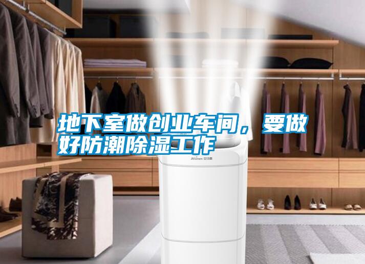 地下室做創業車間，要做好防潮除濕工作