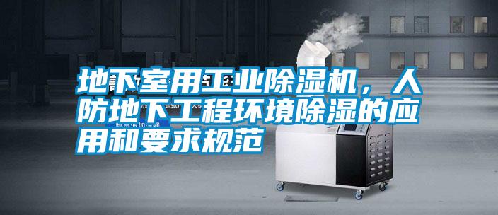 地下室用工業(yè)除濕機(jī)，人防地下工程環(huán)境除濕的應(yīng)用和要求規(guī)范