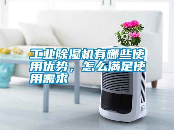 工業(yè)除濕機(jī)有哪些使用優(yōu)勢(shì)，怎么滿(mǎn)足使用需求