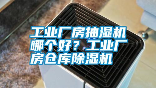 工業(yè)廠房抽濕機哪個好？工業(yè)廠房倉庫除濕機