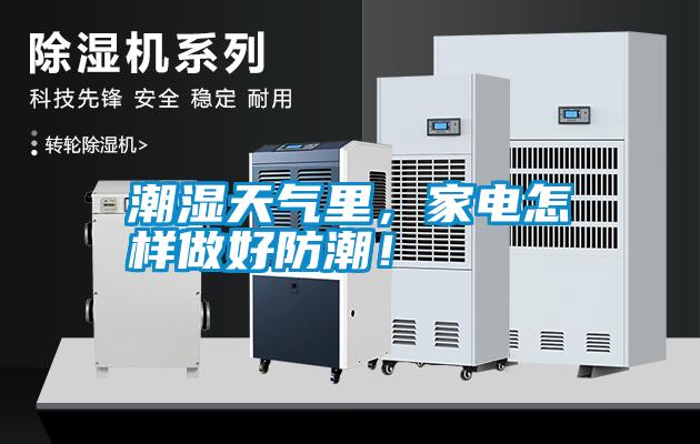 潮濕天氣里，家電怎樣做好防潮！