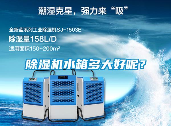 除濕機水箱多大好呢？