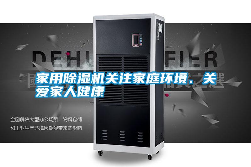 家用除濕機(jī)關(guān)注家庭環(huán)境、關(guān)愛(ài)家人健康