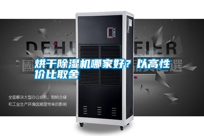 烘干除濕機(jī)哪家好？以高性價比取舍