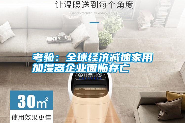 考驗：全球經(jīng)濟(jì)減速家用加濕器企業(yè)面臨存亡