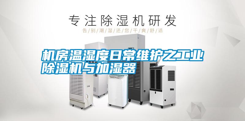 機房溫濕度日常維護之工業除濕機與加濕器
