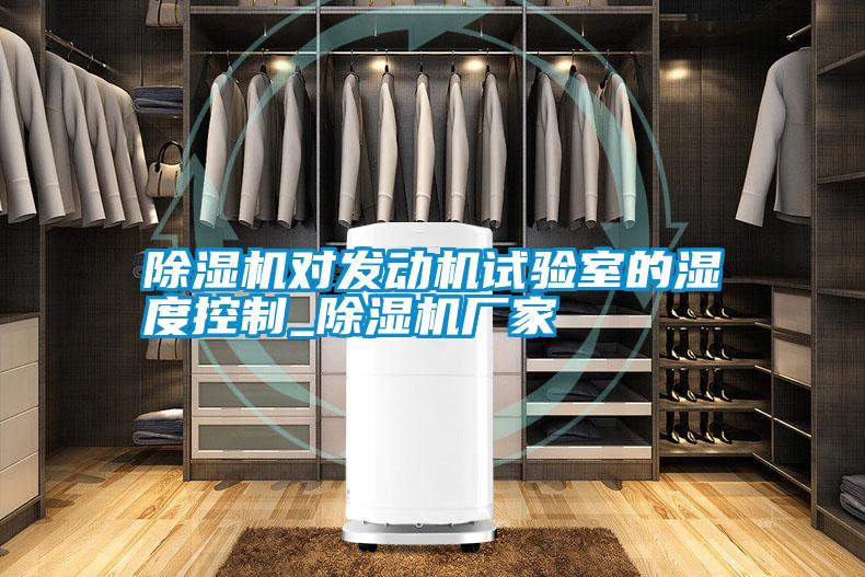 除濕機對發動機試驗室的濕度控制_除濕機廠家