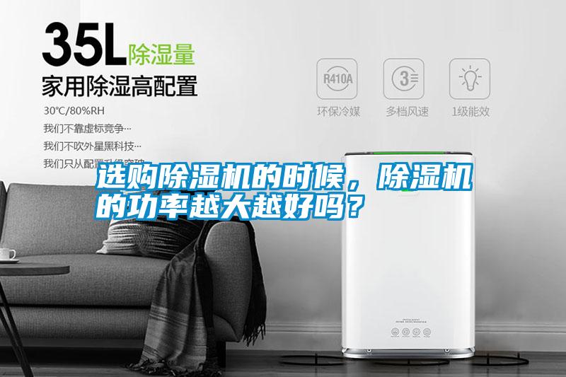 選購除濕機的時候，除濕機的功率越大越好嗎？