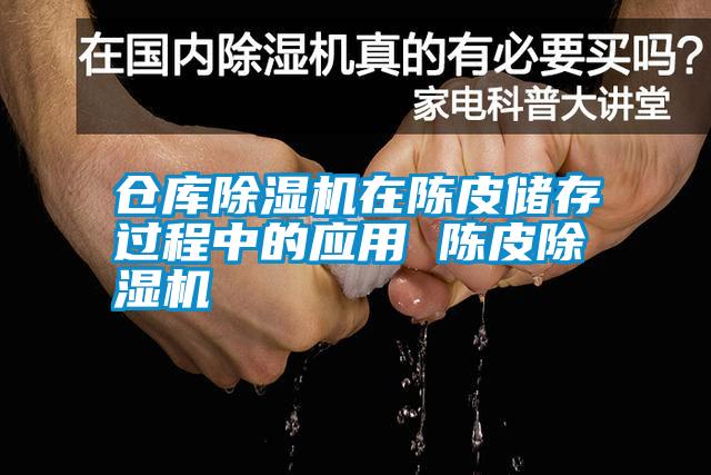 倉庫除濕機在陳皮儲存過程中的應用 陳皮除濕機