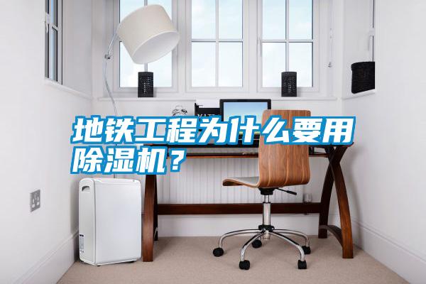 地鐵工程為什么要用除濕機？