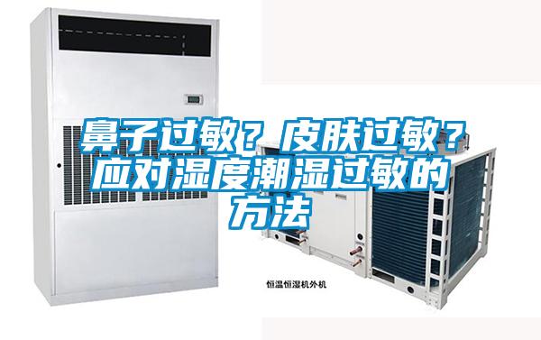 鼻子過敏？皮膚過敏？應(yīng)對(duì)濕度潮濕過敏的方法