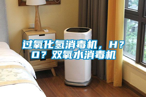 過氧化氫消毒機，H？O？雙氧水消毒機
