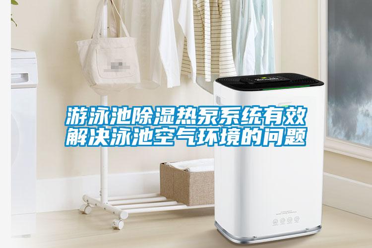 游泳池除濕熱泵系統有效解決泳池空氣環境的問題