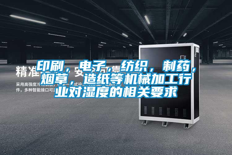 印刷，電子，紡織，制藥，煙草，造紙等機械加工行業對濕度的相關要求