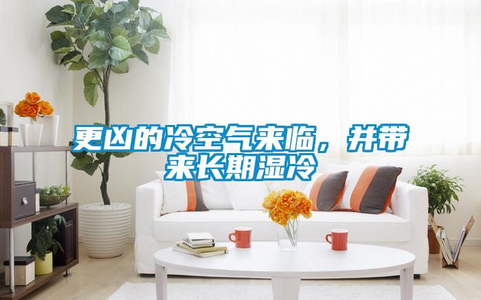 更兇的冷空氣來臨，并帶來長期濕冷
