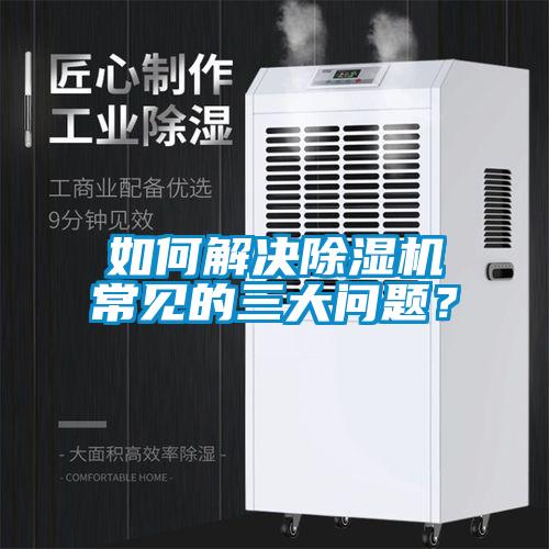 如何解決除濕機常見的三大問題？