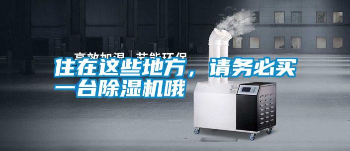 住在這些地方，請(qǐng)務(wù)必買(mǎi)一臺(tái)除濕機(jī)哦