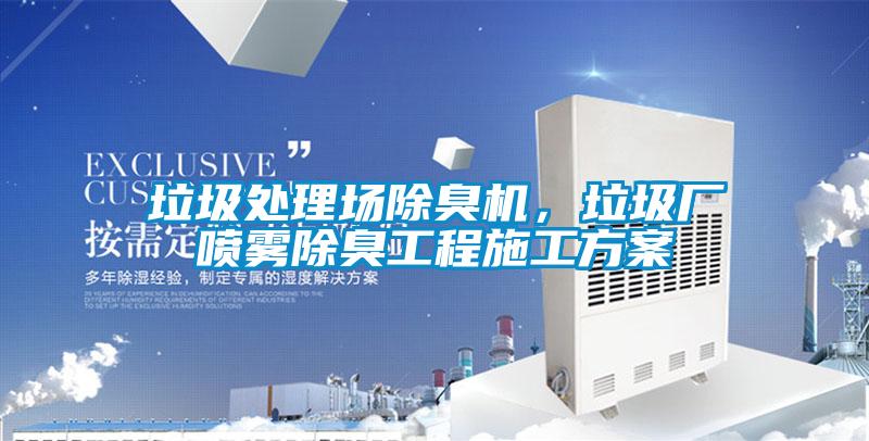 垃圾處理場除臭機(jī)，垃圾廠噴霧除臭工程施工方案