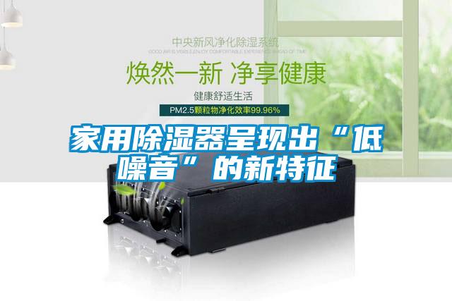 家用除濕器呈現出“低噪音”的新特征