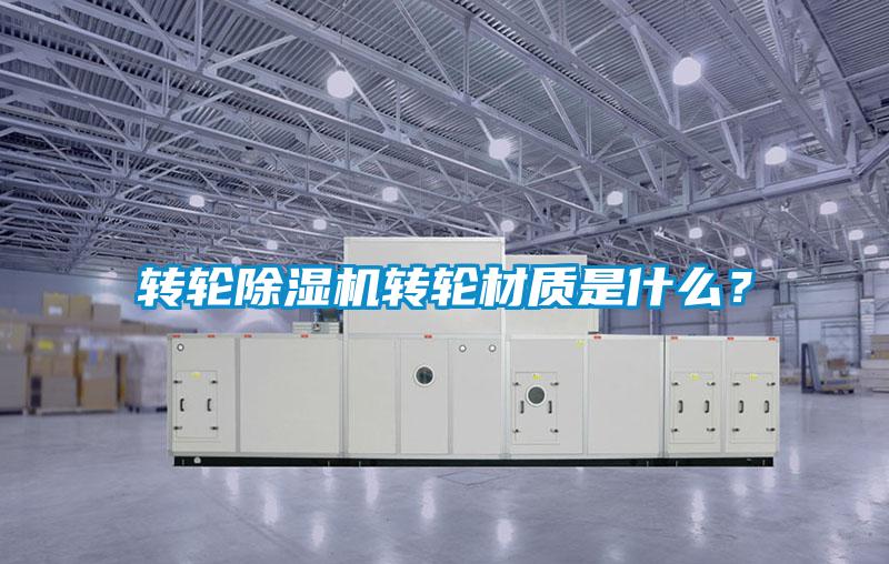 轉輪除濕機轉輪材質是什么？