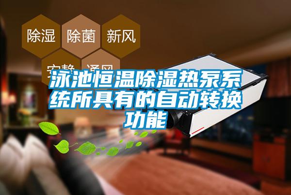 泳池恒溫除濕熱泵系統所具有的自動轉換功能