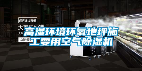 高濕環境環氧地坪施工要用空氣除濕機