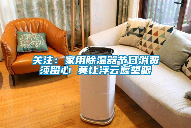 關注：家用除濕器節日消費須留心 莫讓浮云遮望眼