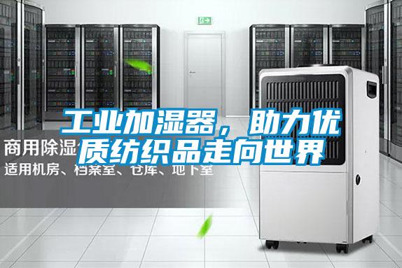 工業加濕器，助力優質紡織品走向世界