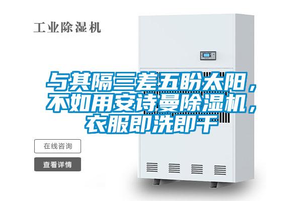 與其隔三差五盼太陽，不如用安詩曼除濕機，衣服即洗即干