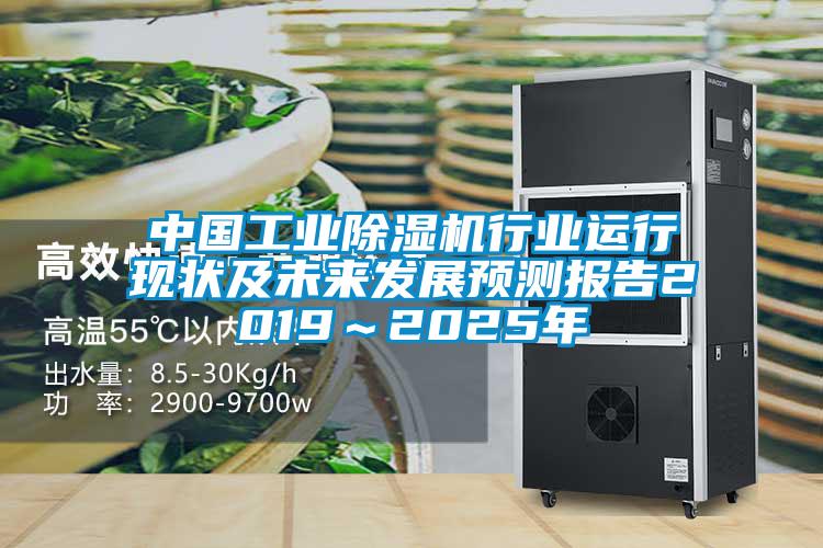 中國工業除濕機行業運行現狀及未來發展預測報告2019～2025年