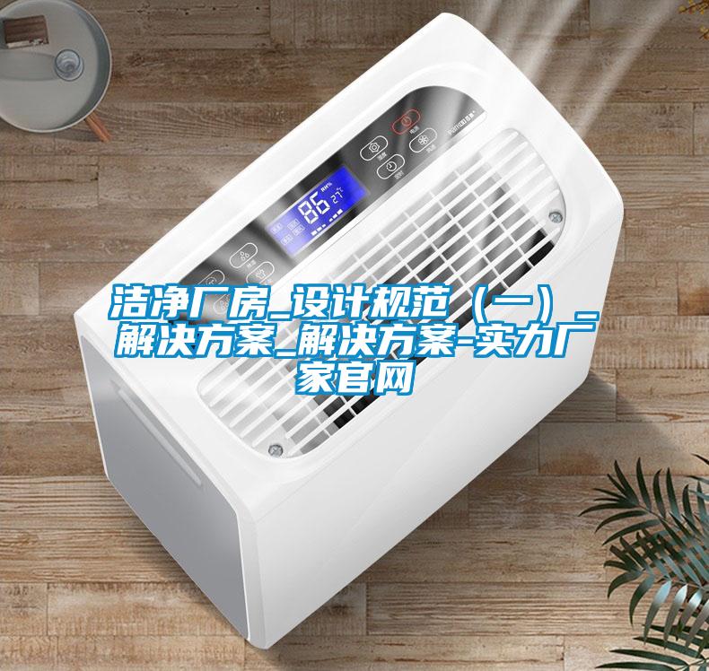 潔凈廠房_設計規范（一）_解決方案_解決方案-實力廠家官網