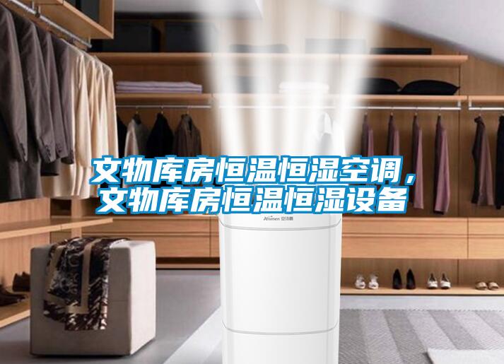 文物庫(kù)房恒溫恒濕空調(diào)，文物庫(kù)房恒溫恒濕設(shè)備