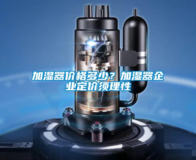 加濕器價格多少？加濕器企業定價須理性