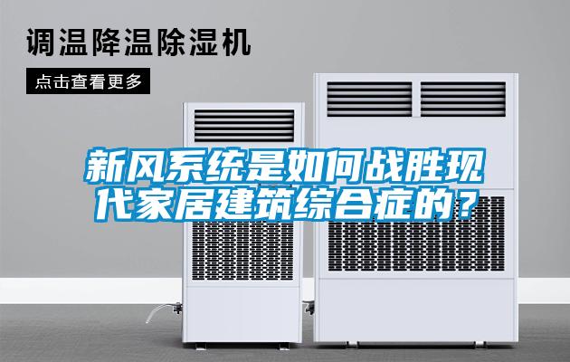 新風系統是如何戰勝現代家居建筑綜合癥的？
