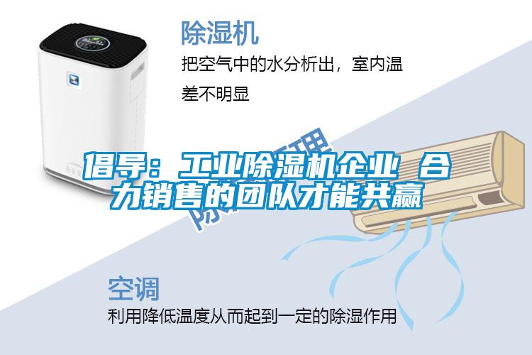 倡導：工業除濕機企業 合力銷售的團隊才能共贏