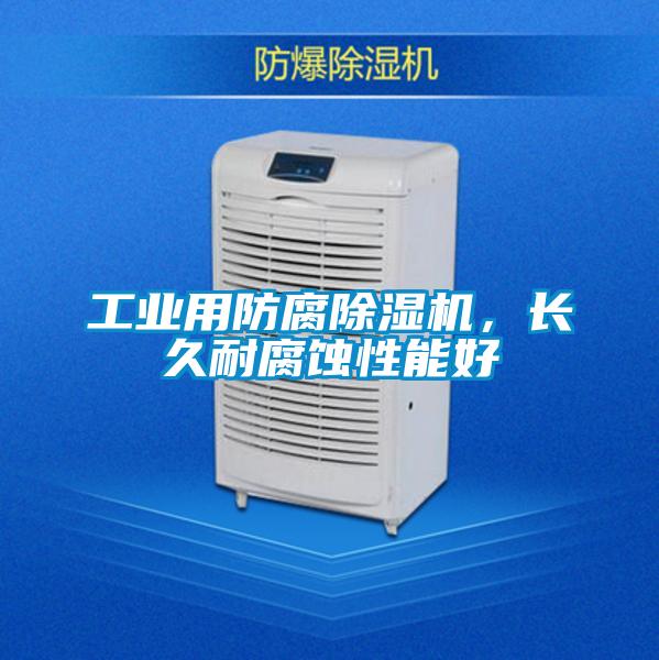 工業用防腐除濕機，長久耐腐蝕性能好