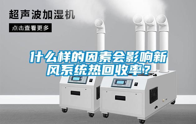 什么樣的因素會影響新風(fēng)系統(tǒng)熱回收率？