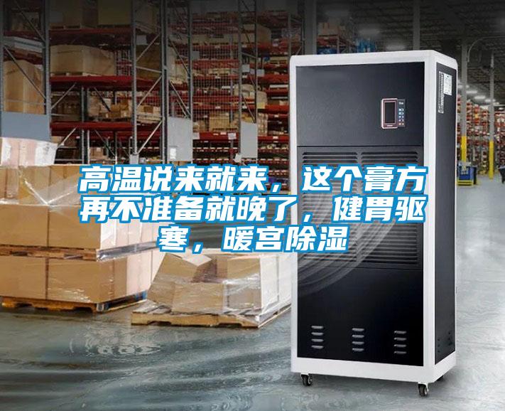 高溫說來就來，這個(gè)膏方再不準(zhǔn)備就晚了，健胃驅(qū)寒，暖宮除濕