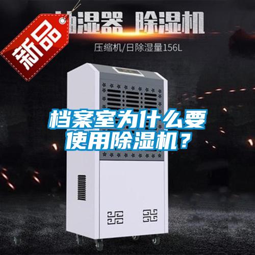 檔案室為什么要使用除濕機(jī)？