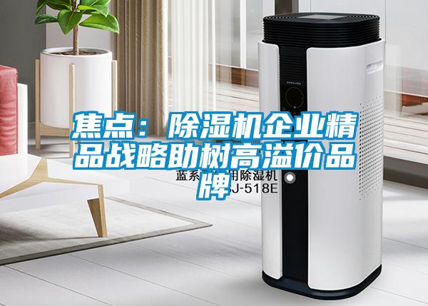 焦點：除濕機企業精品戰略助樹高溢價品牌