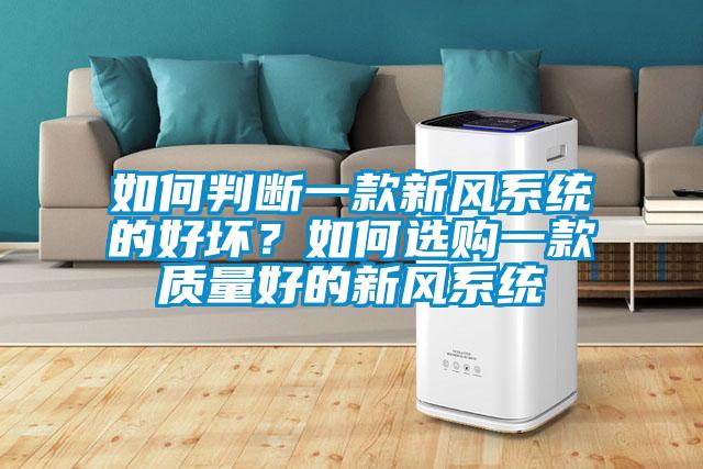 如何判斷一款新風(fēng)系統(tǒng)的好壞？如何選購一款質(zhì)量好的新風(fēng)系統(tǒng)