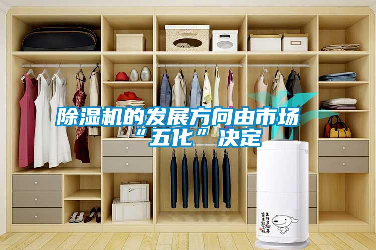 除濕機的發(fā)展方向由市場“五化”決定