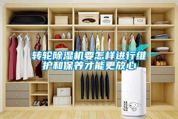 轉輪除濕機要怎樣進行維護和保養才能更放心