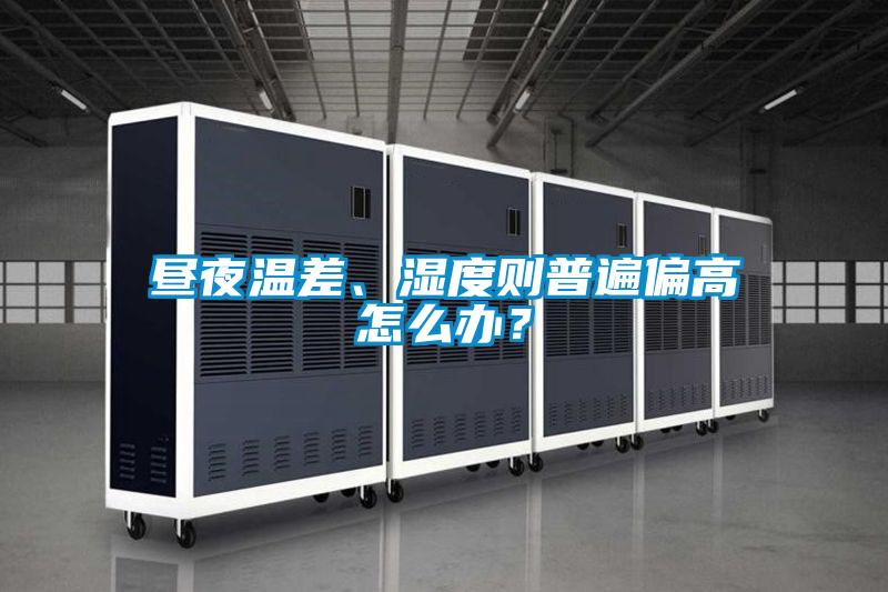 晝夜溫差、濕度則普遍偏高怎么辦？